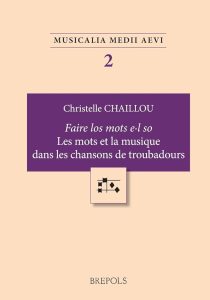 Christelle CHAILLOU. – Faire los motz e.l so : les mots et la musique dans les chansons de troubadours. – Brepols, 2013
