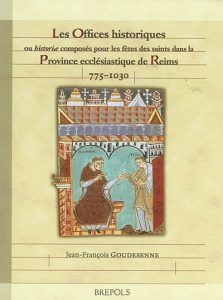 Jean-François GOUDESENNE. – Les offices historiques ou « historiae » composés pour les fêtes des saints dans la province ecclésiastique de Reims, 775-1030. – Brepols, 2002