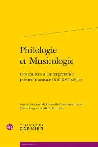 Philologie et musicologie : des sources à l’interprétation poético-musicale, XIIe-XVIe siècle. – Classiques Garnier, 2019 